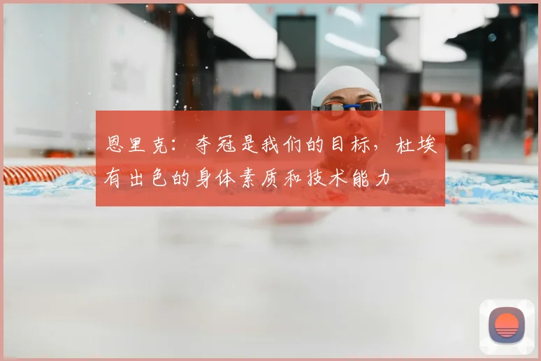 恩里克:夺冠是我们的目标,杜埃有出色的身体素质和技术能力