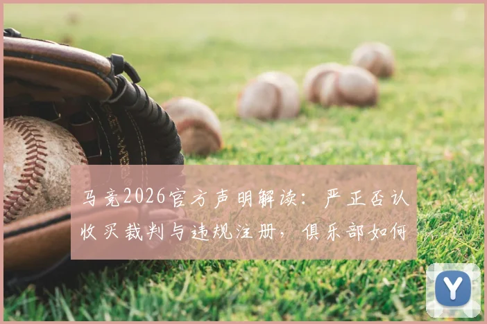 马竞2026官方声明解读:严正否认收买裁判与违规注册,俱乐部如何应对舆论风波?