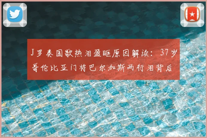 J罗奏国歌热泪盈眶原因解读:37岁哥伦比亚门将巴尔加斯两行泪背后的足球故事