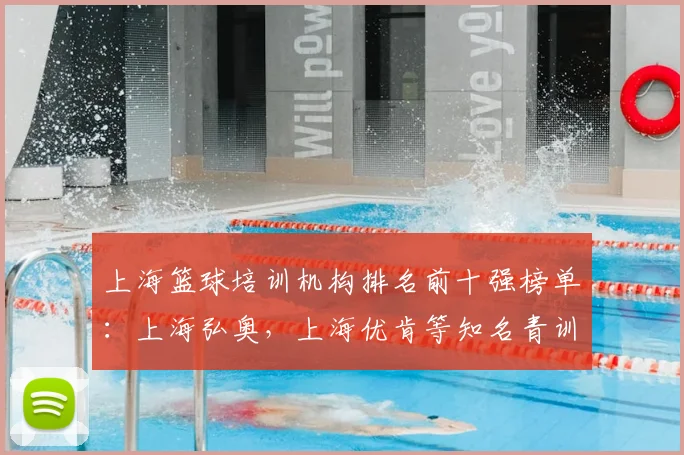 上海篮球培训机构排名前十强榜单：上海弘奥，上海优肯等知名青训机构领衔，附篮球培训价格表精选指南